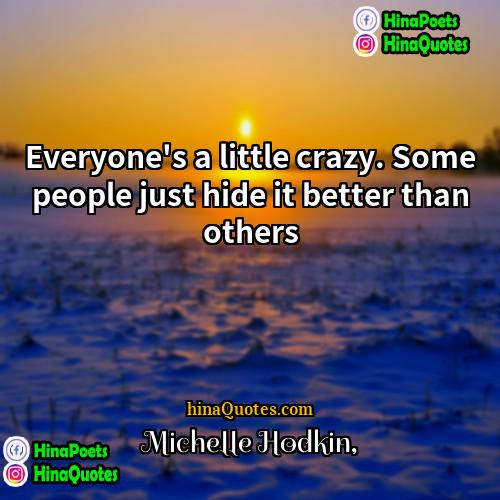 Michelle Hodkin Quotes | Everyone's a little crazy. Some people just